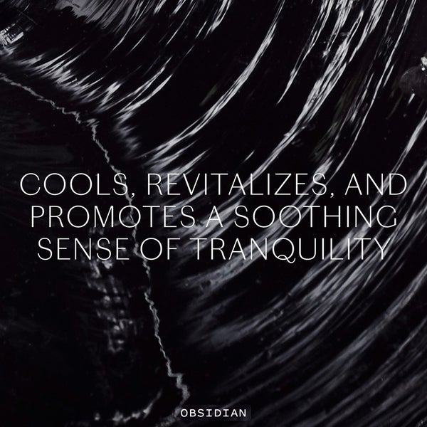 Obsidian Cools, Revitalizes and Promotes Soothing Sense of Tranquility